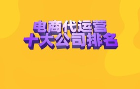 哪家电商代运营公司最值得信赖？如何选择一家靠谱的电商代运营公司？