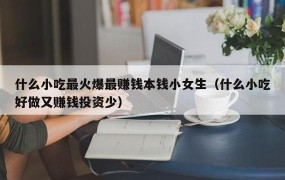 小投资创业做什么比较好赚钱呢女生